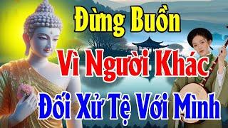 Đừng Buồn Vì Người Khác Đối Xử Tệ Với Mình Mà Hãy Cảm Ơn Vì Họ Đang Gánh Nghiệp Thay Mình Rất Hay