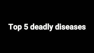 Top 5 deadly diseases deadliest disease ever dangerous disease