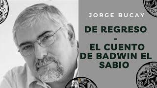 Jorge Bucay - De Regreso  El cuento de Badwin el sabio 