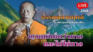 สด ธรรมคลายทุกข์ EP.280  ญาณที่เห็นว่าทาง และไม่ใช่ทาง - พระมหาบุญช่วย ปัญญาวชิโร