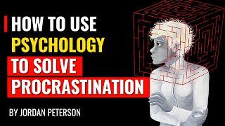 Jordan Peterson - How To Use Psychology To Solve Procrastination