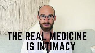 THE REAL MEDICINE IS INTIMACY