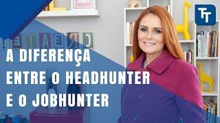 A diferença entre o Headhunter e Jobhunter