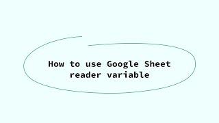 How to use Google Sheet reader variable