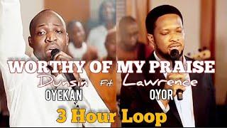 Worthy of My Praise - Dunsin Oyekan ft. Lawrence Oyor - 3 Hours Loop