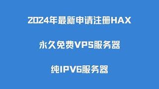 2024年最新白嫖申请注册HAX免费VPS服务器 hax free vps 纯ipv6服务器 纯ipv6vps 免费服务器