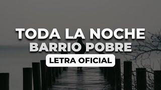 Barrio Pobre  - Toda La Noche Letra Oficial