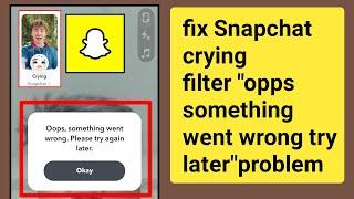 How to fix Snapchat crying filter opps something went wrong please try Again later problem