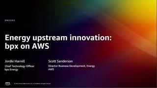 AWS reInvent 2022 - Energy upstream innovation bpx on AWS ENU203