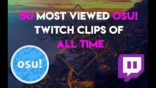 50 MOST VIEWED Osu Twitch Clips of All time