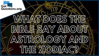 What does the Bible say about astrology and the zodiac?  GotQuestions.org