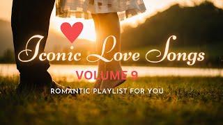 ICONIC LOVE SONGS  VOLUME 9  ROMANTIC PLAYLIST FOR YOU