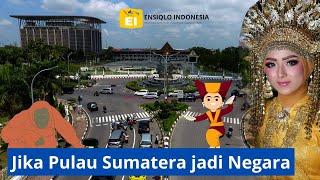 Andai Pulau Sumatera Jadi Negara Sendiri 5 Fakta Ini akan Terjadi Bisa-bisa mengalahkan INDONESIA