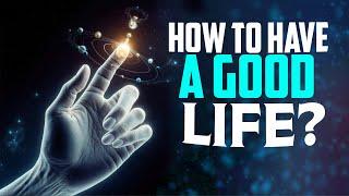 How To Have A Good Life?