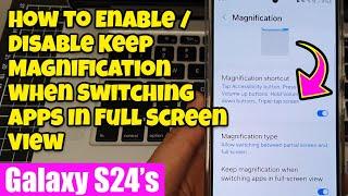  Galaxy S24S24+ How to EnableDisable Keep Magnification When Switching Apps In Full Screen View