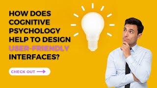 Designing User Friendly Interfaces with Cognitive Psychology