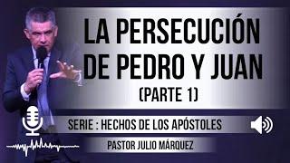 “LA PERSECUCIÓN DE PEDRO Y JUAN” parte 1  Pastor Julio Márquez. Predicaciones estudios bíblicos.