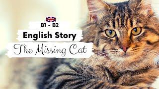 INTERMEDIATE ENGLISH STORYThe Missing Cat  B1 - B2  Level 4 - 5  BRITISH ENGLISH WITH SUBTITLES