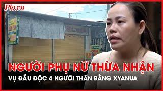 Người phụ nữ thừa nhận đầu độc 4 người thân bằng xyanua ở Đồng Nai - PLO