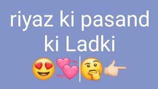 Riyaz ki gf  riyaz ke papa ki pasand ki Ladki  alphabet name walo ka status...