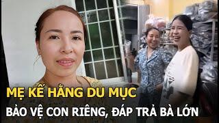 Mẹ kế Hằng Du Mục bảo vệ con riêng đáp trả bà lớn