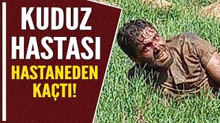 KUDUZ HASTASI HASTANEDEN KAÇTI