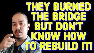 THEY BURNED THE BRIDGE BUT DONT KNOW HOW TO REBUILD IT‼️