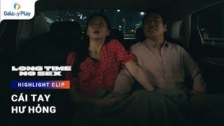 Cái tay hư hỏng  Long Time No Sex  Galaxy Play