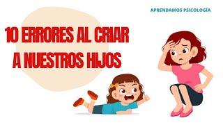 10 ERRORES comunes al criar a los Hijos¡