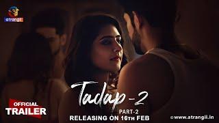 Tadap - 02  Part - 02  Official Trailer  Releasing On  16th Feb  Exclusively On Atrangii App