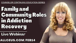 Family and Community Roles in Addiction Recovery  Counselor Continuing Education