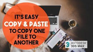 How to COPY AND PASTE between 3dsmax Scenes