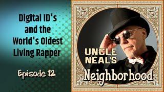 Uncle Neals Neighborhood - The Podcast. Ep. 12 Digital IDs and The World’s Oldest Living Rapper