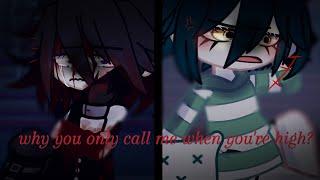 Why you only call me when youre high?saiouma angst BAHAHAHAHAHAHA