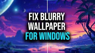 How to FIX Blurry Wallpaper For Windows 10 - Wallpaper Backgrounds Blurry