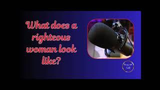 What does a righteous woman look like?