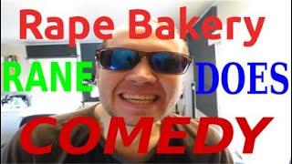 Rane Does Comedy... Rape Bakery