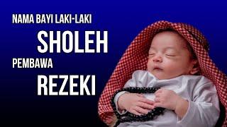 RANGKAIAN NAMA BAYI LAKI-LAKI ISLAMI TERBAIK 3 KATA BERMAKNA SHOLEH & PEMBAWA REZEKI