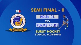 40th Surjit Hockey Tournament   Semi Final -2   Punjab Police VS Indian oil
