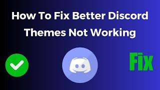 How To Fix Better Discord Themes Not Working