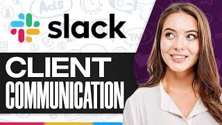 How To Use Slack For Client Communication 2024 Step-by-Step