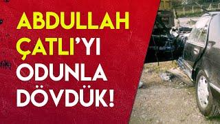 ABDULLAH ÇATLIYI DÖVEREK ÖLDÜRDÜLER