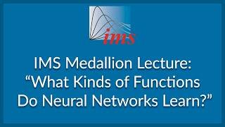 IMS Medallion Lecture “What Kinds of Functions Do Neural Networks Learn?” Robert Nowak