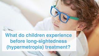 What do children experience before long-sightedness hypermetropia treatment?