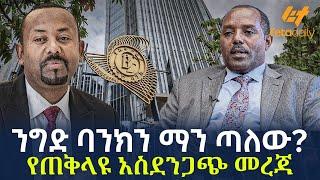 Ethiopia - ንግድ ባንክን ማን ጣለው?  የጠቅላዩ አስደንጋጭ መረጃ