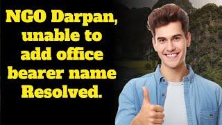 NGO Darpan unable to add office bearer name Resolved.