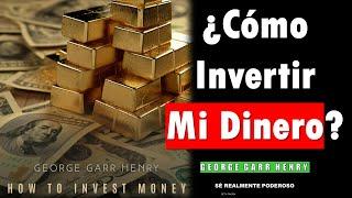 Cómo Invertir Mi Dinero - George Garr Henry AUDIOLIBRO DE FINANZAS PERSONALES