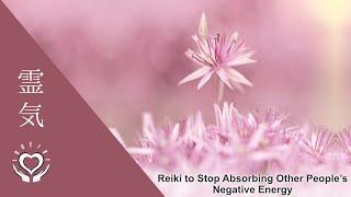 Reiki to Protect Yourself from Absorbing Other People’s Negative Energy