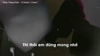 Vầng Trăng Khóc Cover  G - Ducky  Thì Thôi Em Đừng Mong Nhớ