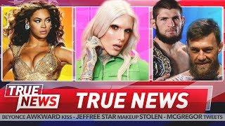 TRUE NEWS Jeffree Star conspiracy - Beyonce kissed by Ghost - McGregor & Khabib reignite War